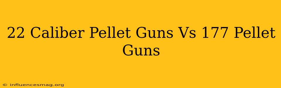 .22 Caliber Pellet Guns Vs .177 Pellet Guns