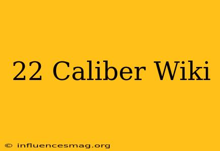 .22 Caliber Wiki