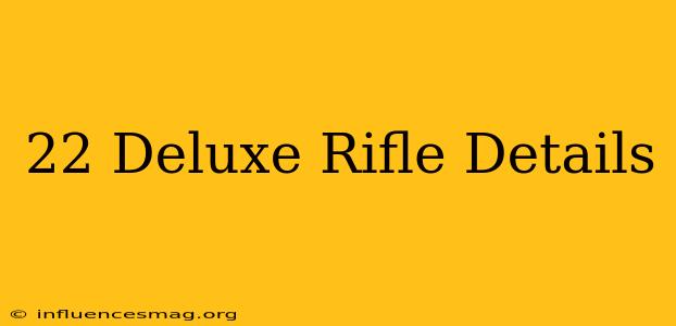 .22 Deluxe Rifle Details