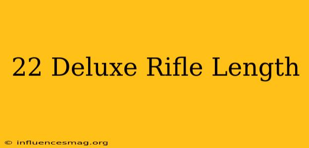 .22 Deluxe Rifle Length