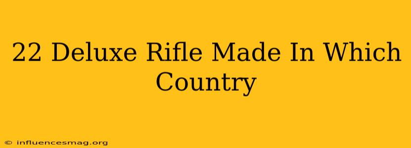 .22 Deluxe Rifle Made In Which Country