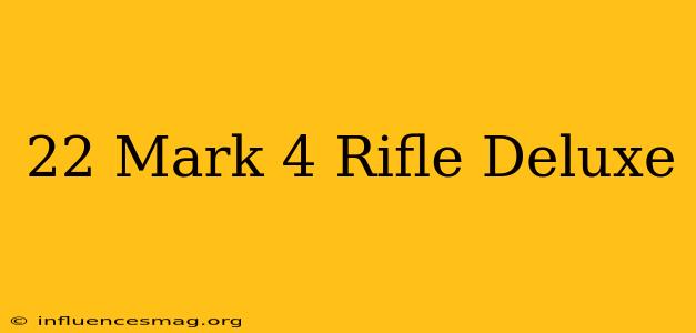 .22 Mark 4 Rifle Deluxe