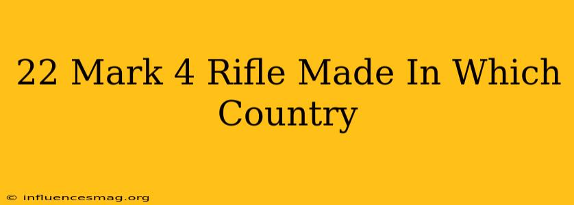 .22 Mark 4 Rifle Made In Which Country