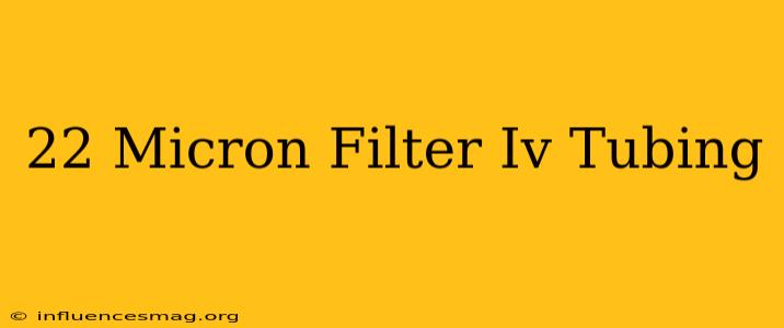 .22 Micron Filter Iv Tubing