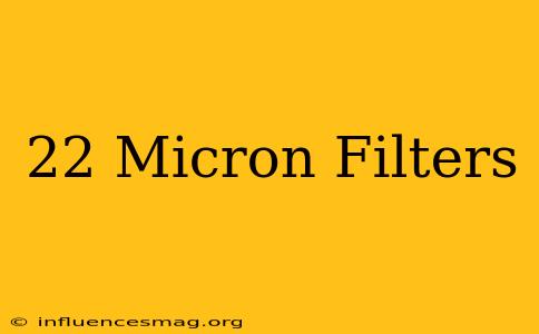 .22 Micron Filters