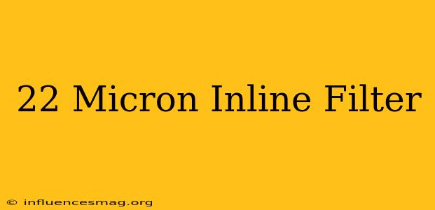 .22 Micron Inline Filter