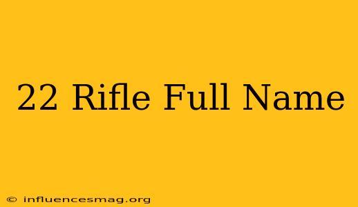 .22 Rifle Full Name