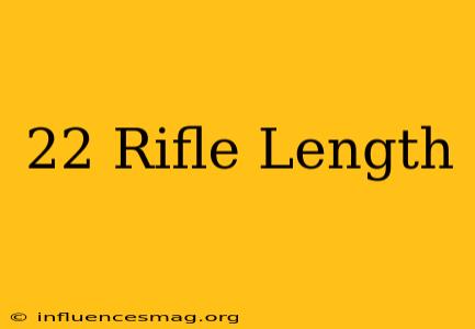 .22 Rifle Length