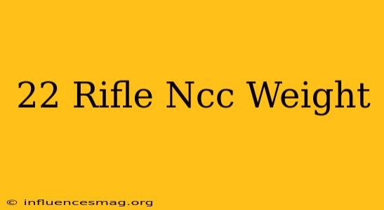 .22 Rifle Ncc Weight