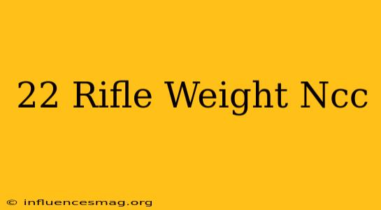 .22 Rifle Weight Ncc