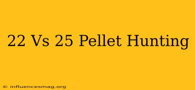 .22 Vs .25 Pellet Hunting