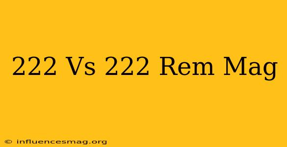 .222 Vs .222 Rem Mag