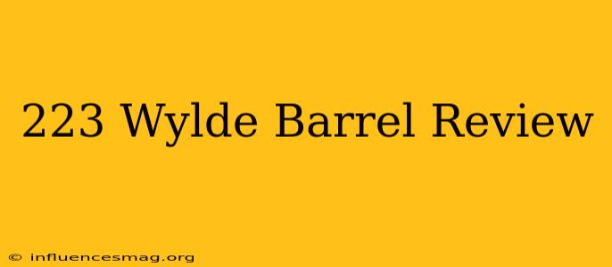.223 Wylde Barrel Review