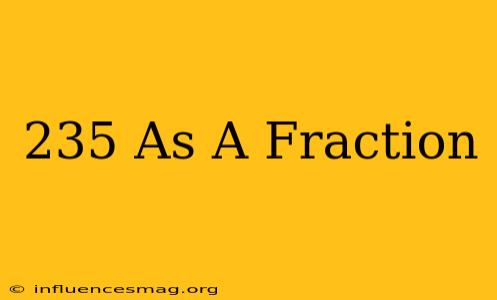 .235 As A Fraction