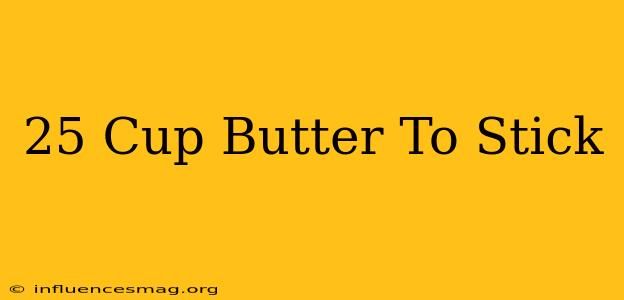 .25 Cup Butter To Stick