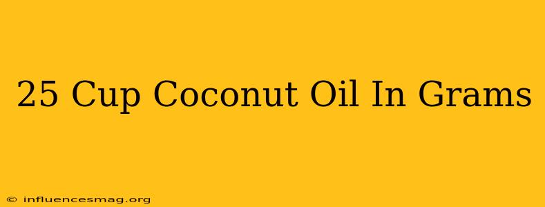 .25 Cup Coconut Oil In Grams