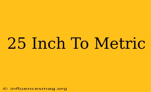 .25 Inch To Metric