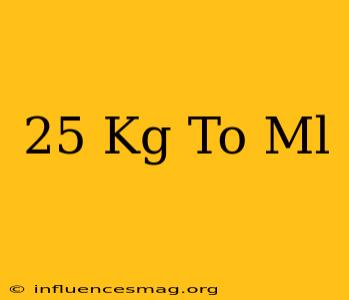.25 Kg To Ml