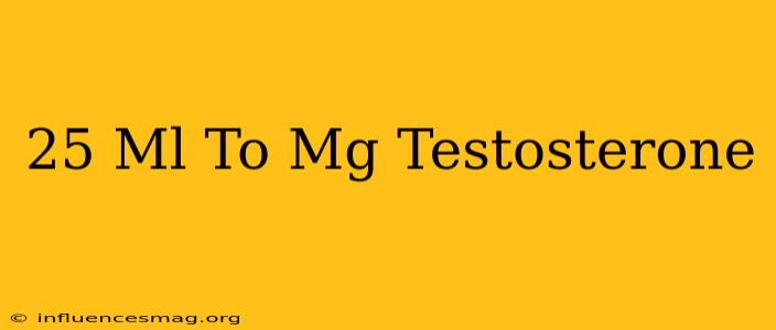 .25 Ml To Mg Testosterone