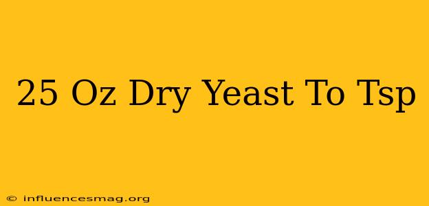 .25 Oz Dry Yeast To Tsp
