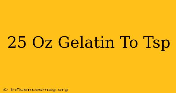 .25 Oz Gelatin To Tsp