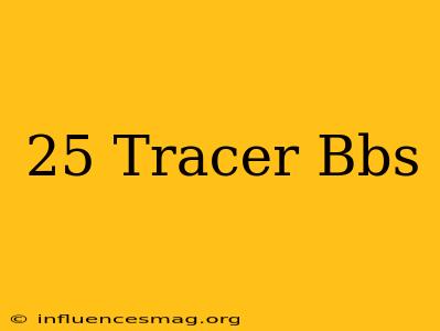 .25 Tracer Bbs