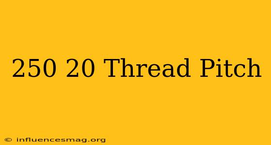 .250-20 Thread Pitch