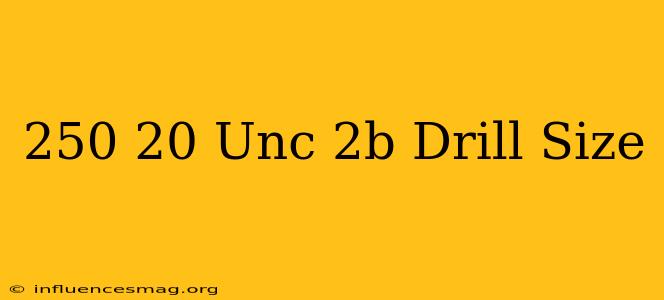 .250-20 Unc-2b Drill Size