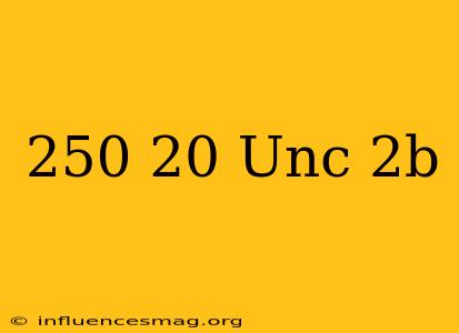.250-20 Unc-2b