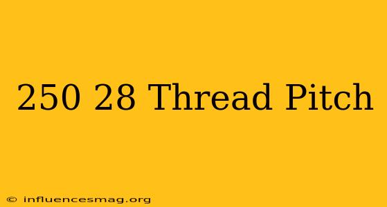 .250-28 Thread Pitch