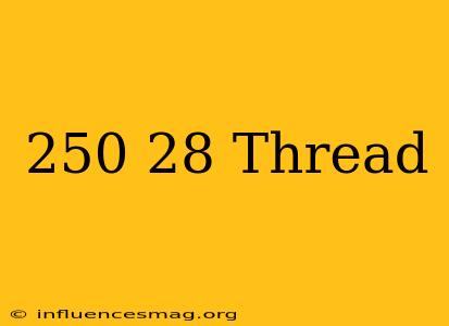 .250-28 Thread