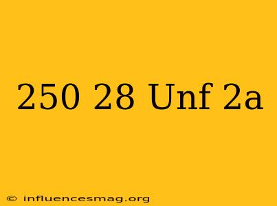 .250-28 Unf-2a