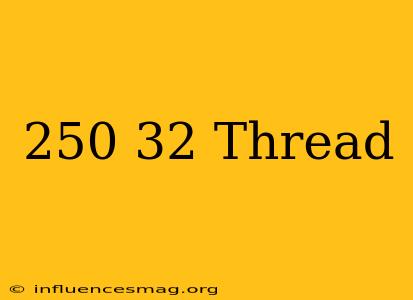 .250-32 Thread