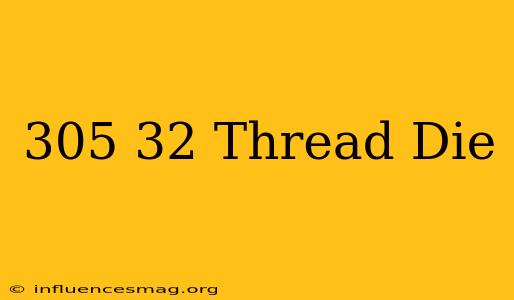 .305-32 Thread Die