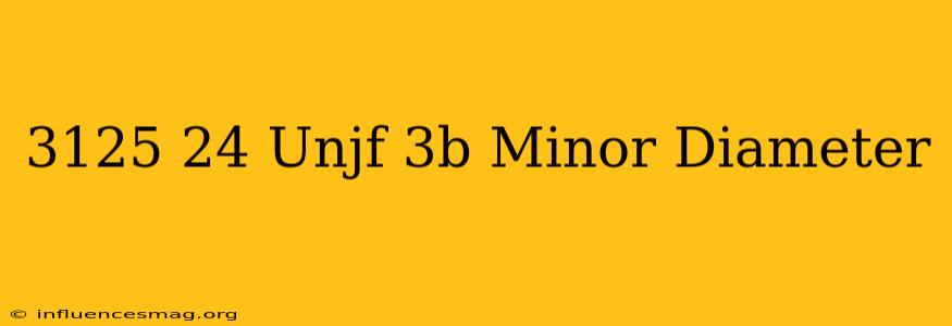 .3125-24 Unjf-3b Minor Diameter