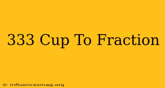 .333 Cup To Fraction