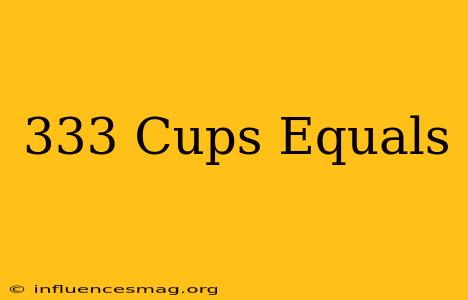 .333 Cups Equals