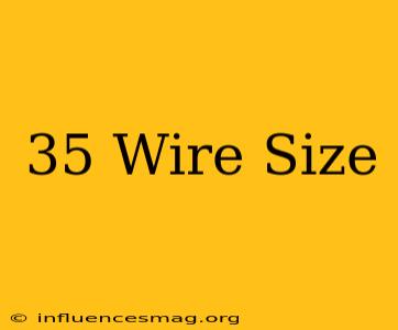 .35 Wire Size