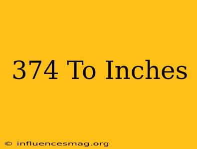 .374 To Inches