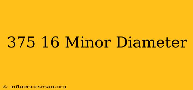 .375-16 Minor Diameter
