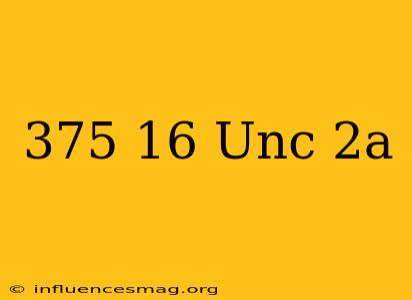 .375-16 Unc-2a