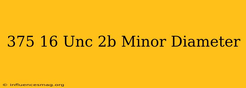 .375-16 Unc-2b Minor Diameter