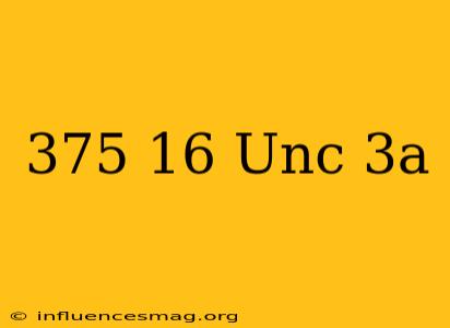 .375-16 Unc-3a