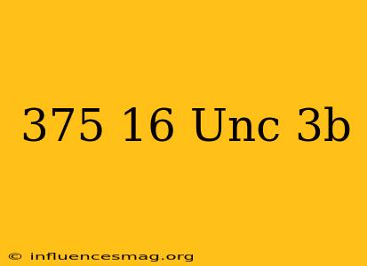 .375-16 Unc-3b