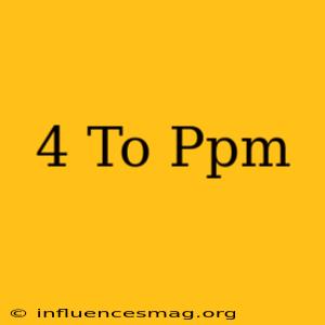 .4 To Ppm