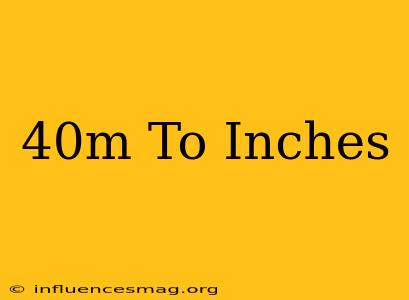 .40m To Inches