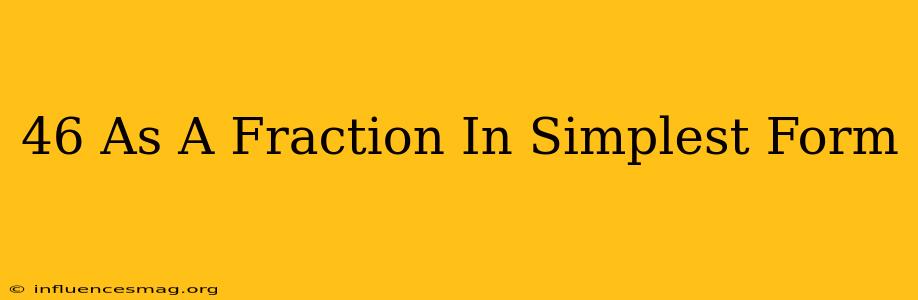 .46 As A Fraction In Simplest Form
