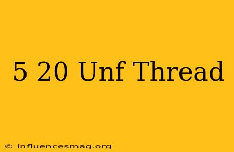 .5-20 Unf Thread