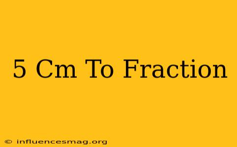 .5 Cm To Fraction