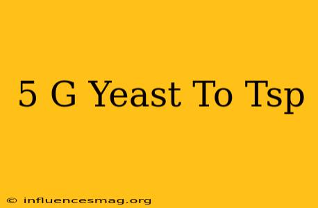 .5 G Yeast To Tsp